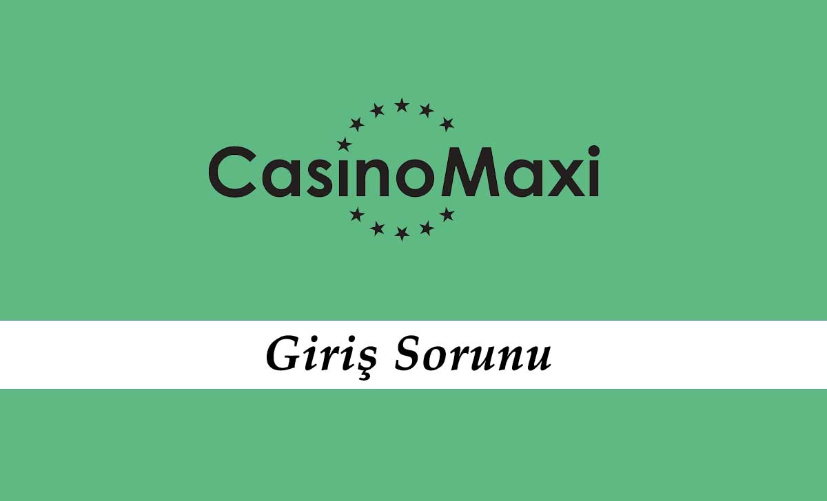 CasinoMaxi Giriş Sorunu