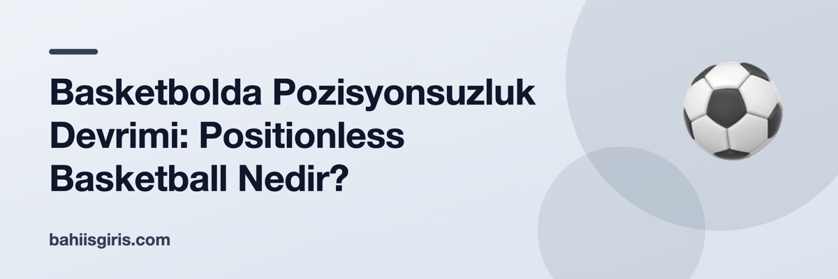 Basketbolda Pozisyonsuzluk Devrimi: Positionless Basketball Nedir?